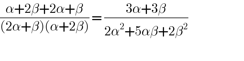 ((α+2β+2α+β)/((2α+β)(α+2β))) = ((3α+3β)/(2α^2 +5αβ+2β^2 ))  