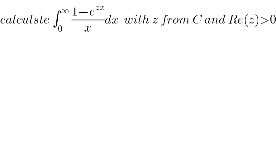 calculste ∫_0 ^∞  ((1−e^(zx) )/x)dx  with z from C and Re(z)>0  