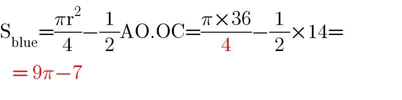 S_(blue) =((πr^2 )/4)−(1/2)AO.OC=((π×36)/4)−(1/2)×14=     = 9π−7  