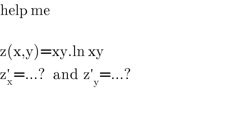 help me    z(x,y)=xy.ln xy  z_x ^′ =...?   and  z′_y =...?  
