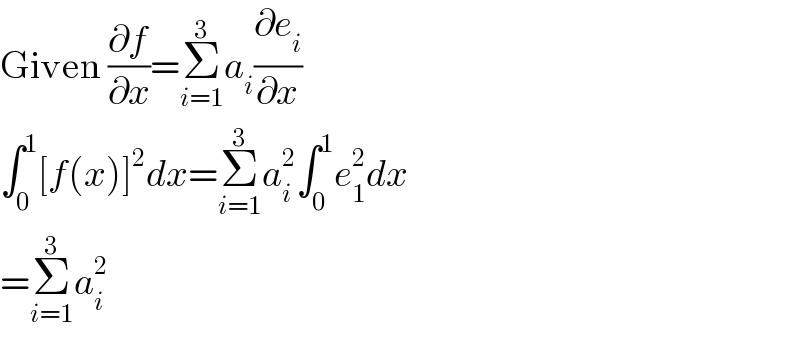 Given (∂f/∂x)=Σ_(i=1) ^3 a_i (∂e_i /∂x)  ∫_0 ^1 [f(x)]^2 dx=Σ_(i=1) ^3 a_i ^2 ∫_0 ^1 e_1 ^2 dx  =Σ_(i=1) ^3 a_i ^2   