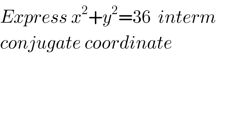 Express x^2 +y^2 =36  interm  conjugate coordinate  
