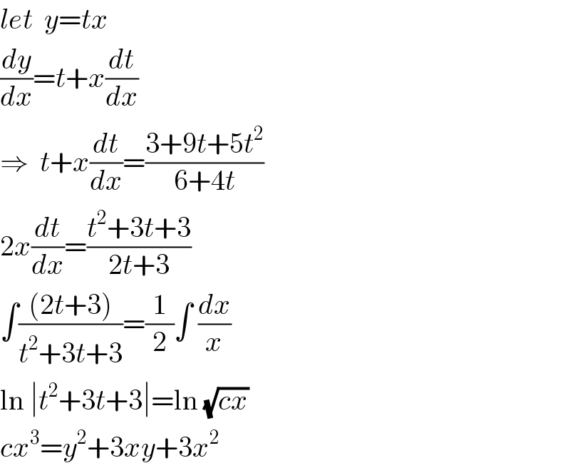 let  y=tx  (dy/dx)=t+x(dt/dx)  ⇒  t+x(dt/dx)=((3+9t+5t^2 )/(6+4t))  2x(dt/dx)=((t^2 +3t+3)/(2t+3))  ∫(((2t+3))/(t^2 +3t+3))=(1/2)∫ (dx/x)  ln ∣t^2 +3t+3∣=ln (√(cx))  cx^3 =y^2 +3xy+3x^2   