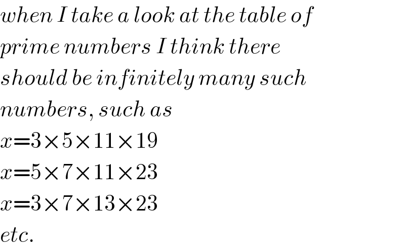when I take a look at the table of   prime numbers I think there  should be infinitely many such  numbers, such as  x=3×5×11×19  x=5×7×11×23  x=3×7×13×23  etc.  