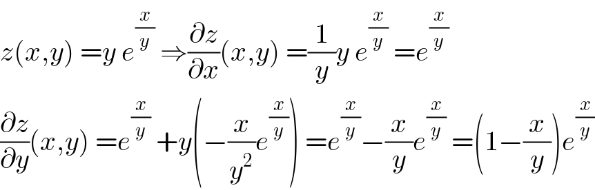 z(x,y) =y e^(x/y)  ⇒(∂z/∂x)(x,y) =(1/y)y e^(x/y)  =e^(x/y)   (∂z/∂y)(x,y) =e^(x/y)  +y(−(x/y^2 )e^(x/y) ) =e^(x/y) −(x/y)e^(x/y)  =(1−(x/y))e^(x/y)   