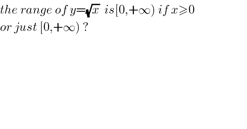 the range of y=(√x)  is[0,+∞) if x≥0  or just [0,+∞) ?  