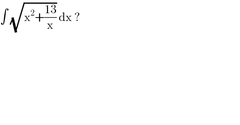 ∫ (√(x^2 +((13)/x))) dx ?  