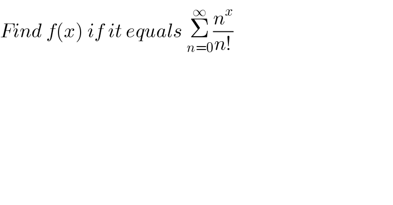 Find f(x) if it equals Σ_(n=0) ^∞ (n^x /(n!))  
