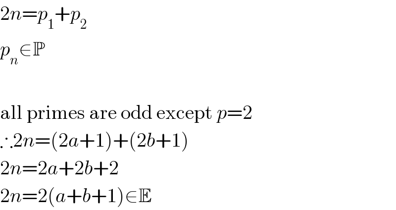 2n=p_1 +p_2   p_n ∈P     all primes are odd except p=2  ∴2n=(2a+1)+(2b+1)  2n=2a+2b+2  2n=2(a+b+1)∈E  