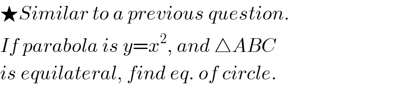 ★Similar to a previous question.  If parabola is y=x^2 , and △ABC  is equilateral, find eq. of circle.  