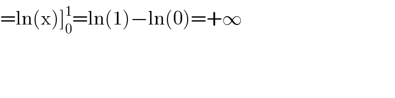 =ln(x)]_0 ^1 =ln(1)−ln(0)=+∞  