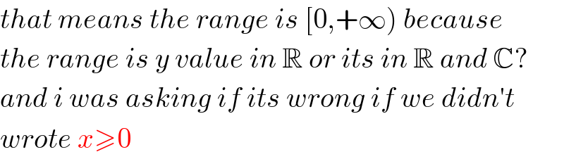 that means the range is [0,+∞) because  the range is y value in R or its in R and C?  and i was asking if its wrong if we didn′t  wrote x≥0   