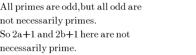 All primes are odd,but all odd are  not necessarily primes.  So 2a+1 and 2b+1 here are not  necessarily prime.  