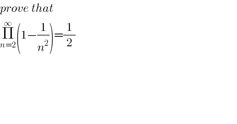 prove that  Π_(n=2) ^∞ (1−(1/n^2 ))=(1/2)  