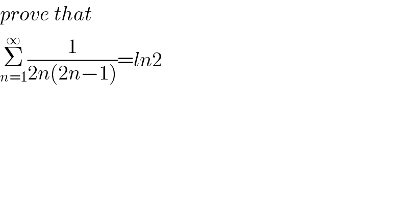prove that  Σ_(n=1) ^∞ (1/(2n(2n−1)))=ln2  