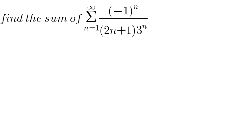 find the sum of Σ_(n=1) ^∞ (((−1)^n )/((2n+1)3^n ))  
