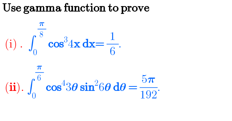  Use gamma function to prove    (i) .  ∫_0 ^(  (𝛑/8))  cos^3 4x dx= (1/6).    (ii). ∫_0 ^( (𝛑/6))  cos^4 3𝛉 sin^2 6𝛉 d𝛉 = ((5𝛑)/(192)).  