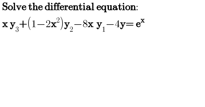  Solve the differential equation:   x y_3 +(1−2x^2 )y_2 −8x _  y_1 −4y= e^x   