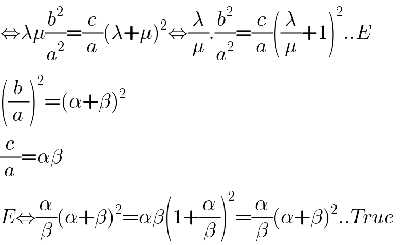 ⇔λμ(b^2 /a^2 )=(c/a)(λ+μ)^2 ⇔(λ/μ).(b^2 /a^2 )=(c/a)((λ/μ)+1)^2 ..E  ((b/a))^2 =(α+β)^2   (c/a)=αβ  E⇔(α/β)(α+β)^2 =αβ(1+(α/β))^2 =(α/β)(α+β)^2 ..True  