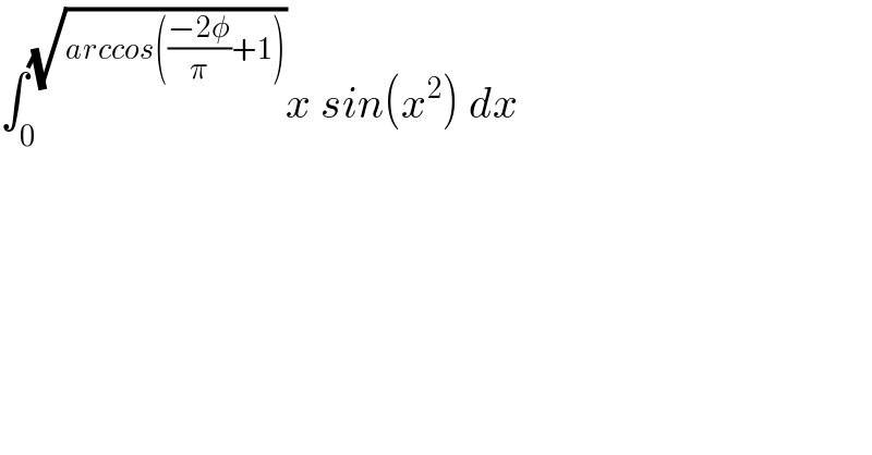∫_0 ^(√(arccos(((−2φ)/π)+1))) x sin(x^2 ) dx  