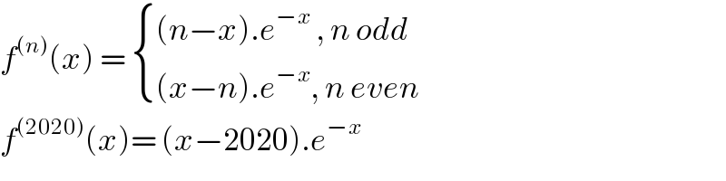 f^((n)) (x) =  { (((n−x).e^(−x)  , n odd)),(((x−n).e^(−x) , n even)) :}  f^((2020)) (x)= (x−2020).e^(−x)   