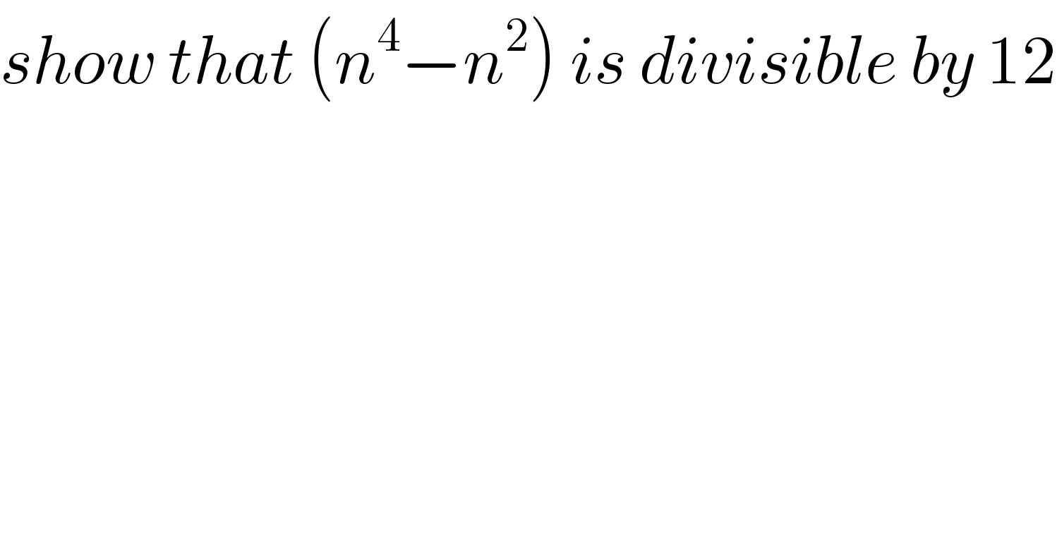 show that (n^4 −n^2 ) is divisible by 12  