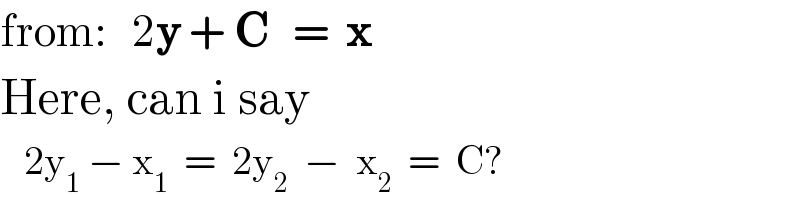 from:   2y + C   =  x  Here, can i say     2y_1  − x_1   =  2y_2   −  x_2   =  C?  