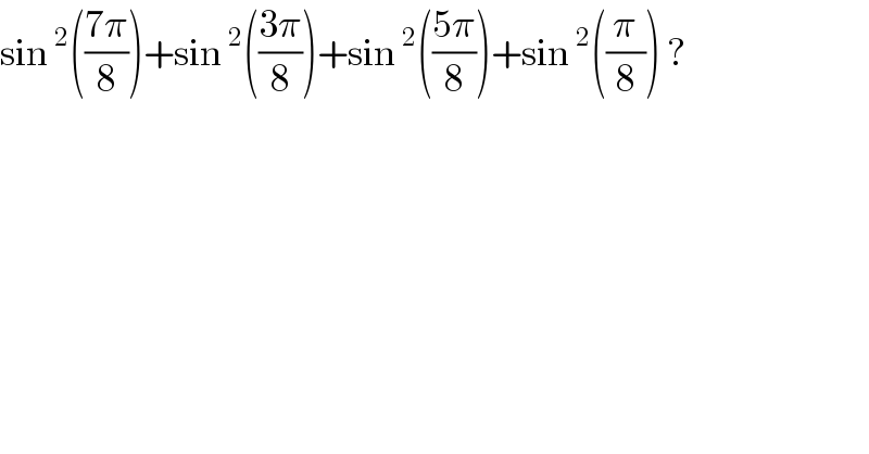 sin^2 (((7π)/8))+sin^2 (((3π)/8))+sin^2 (((5π)/8))+sin^2 ((π/8)) ?  