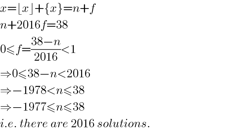 x=⌊x⌋+{x}=n+f  n+2016f=38  0≤f=((38−n)/(2016))<1  ⇒0≤38−n<2016  ⇒−1978<n≤38  ⇒−1977≤n≤38  i.e. there are 2016 solutions.  