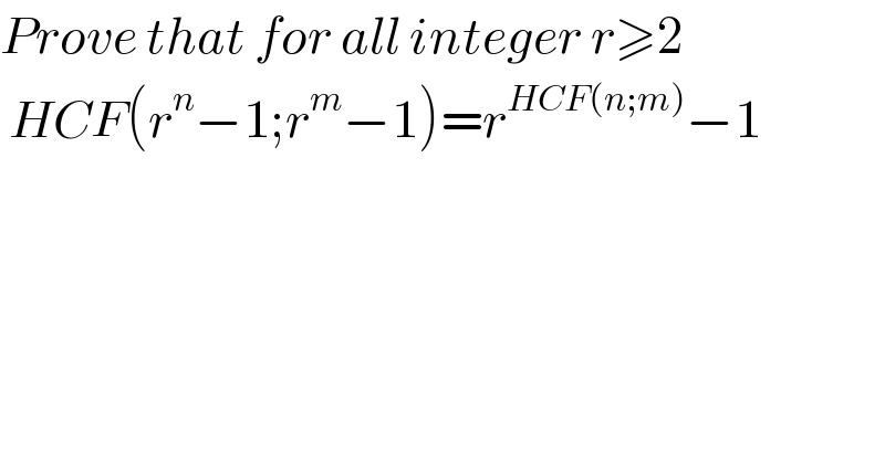Prove that for all integer r≥2    HCF(r^n −1;r^m −1)=r^(HCF(n;m)) −1  