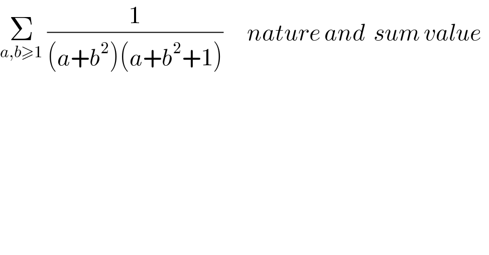 Σ_(a,b≥1)  (1/((a+b^2 )(a+b^2 +1)))      nature and  sum value      