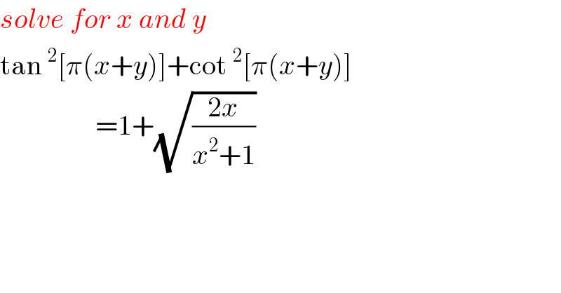 solve for x and y  tan^2 [π(x+y)]+cot^2 [π(x+y)]                   =1+(√((2x)/(x^2 +1)))  