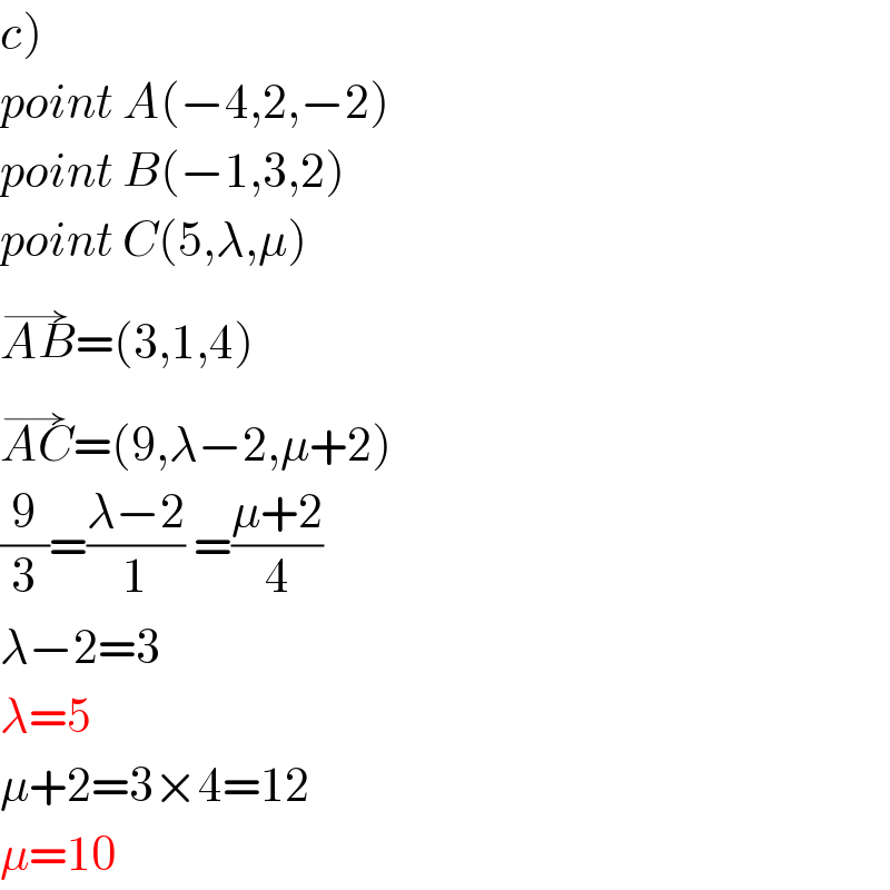 c)  point A(−4,2,−2)  point B(−1,3,2)  point C(5,λ,μ)  AB^(→) =(3,1,4)  AC^(→) =(9,λ−2,μ+2)  (9/3)=((λ−2)/1) =((μ+2)/4)  λ−2=3  λ=5  μ+2=3×4=12  μ=10  