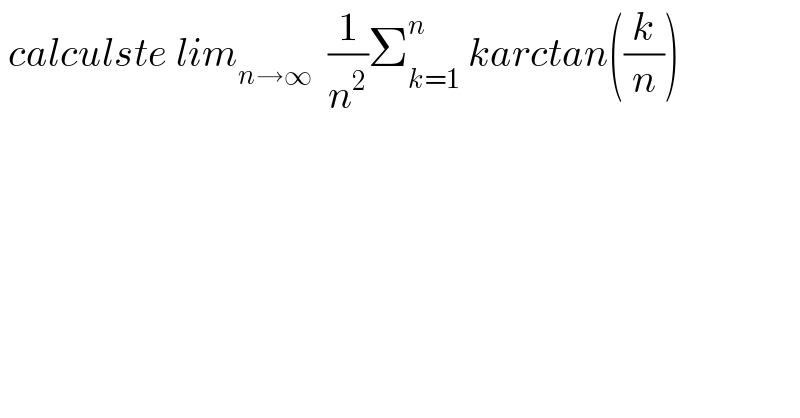  calculste lim_(n→∞)   (1/n^2 )Σ_(k=1) ^n  karctan((k/n))  