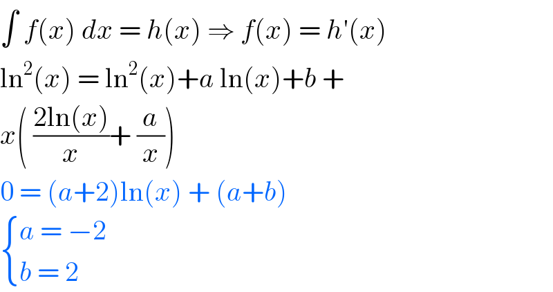 ∫ f(x) dx = h(x) ⇒ f(x) = h′(x)  ln^2 (x) = ln^2 (x)+a ln(x)+b +   x( ((2ln(x))/x)+ (a/x))   0 = (a+2)ln(x) + (a+b)    { ((a = −2)),((b = 2 )) :}  