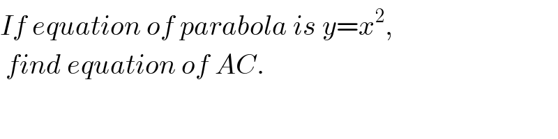 If equation of parabola is y=x^2 ,   find equation of AC.  