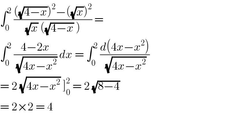 ∫_0 ^2  ((((√(4−x)))^2 −((√x))^2 )/((√x) ((√(4−x)) ) )) =   ∫_0 ^2  ((4−2x)/(√(4x−x^2 ))) dx = ∫_0 ^2  ((d(4x−x^2 ))/(√(4x−x^2 )))  = 2 (√(4x−x^2 )) ]_0 ^2  = 2 (√(8−4))  = 2×2 = 4  