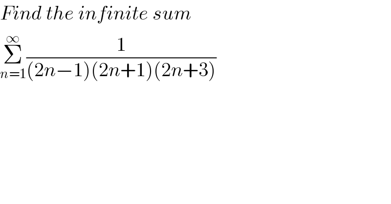 Find the infinite sum  Σ_(n=1) ^∞ (1/((2n−1)(2n+1)(2n+3)))  