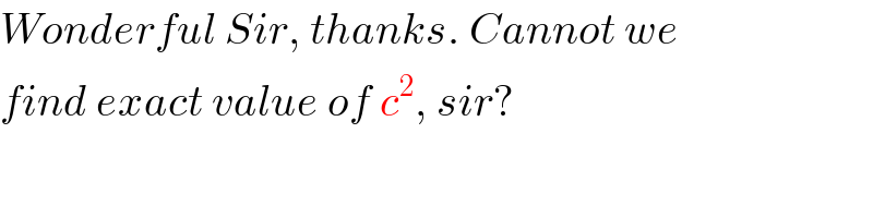 Wonderful Sir, thanks. Cannot we   find exact value of c^2 , sir?  