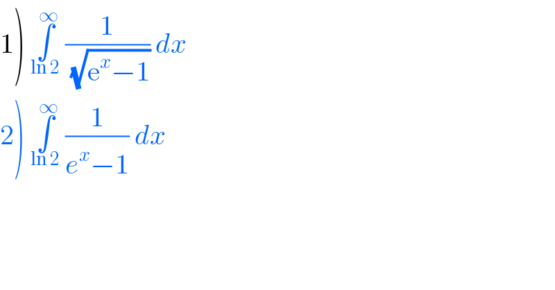 1) ∫_(ln 2) ^∞  (1/(√(e^x −1))) dx   2) ∫_(ln 2) ^∞  (1/(e^x −1)) dx   