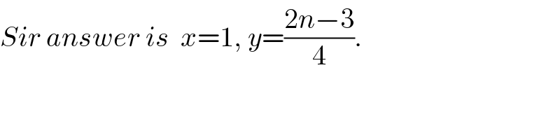Sir answer is  x=1, y=((2n−3)/4).  