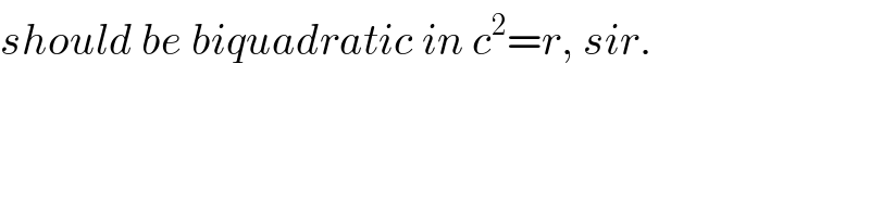 should be biquadratic in c^2 =r, sir.  