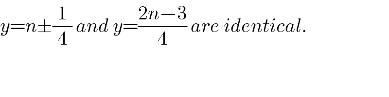 y=n±(1/4) and y=((2n−3)/4) are identical.  