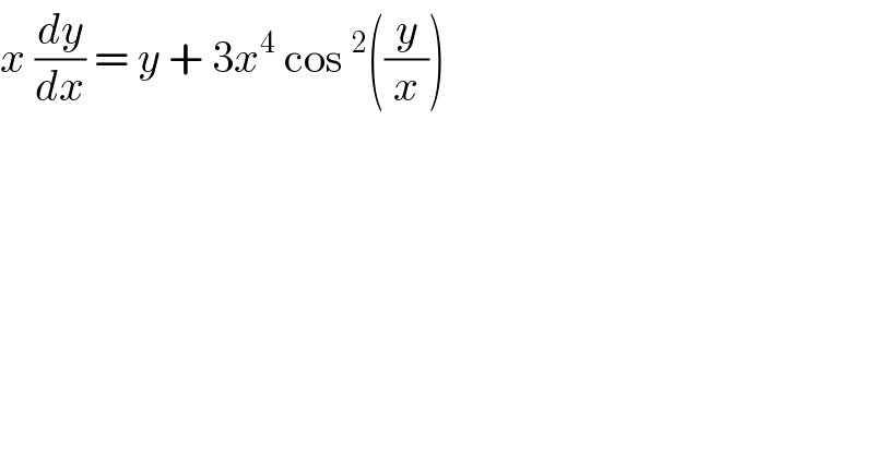 x (dy/dx) = y + 3x^4  cos^2 ((y/x))   