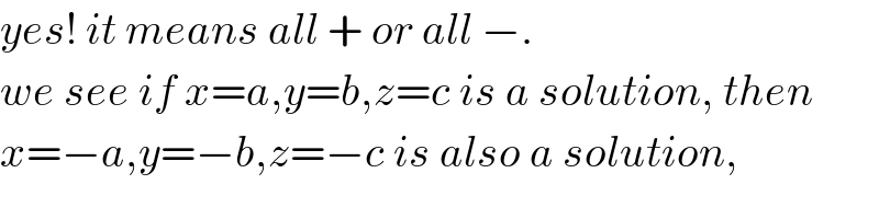 yes! it means all + or all −.  we see if x=a,y=b,z=c is a solution, then  x=−a,y=−b,z=−c is also a solution,  