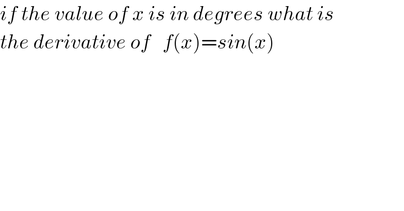 if the value of x is in degrees what is  the derivative of   f(x)=sin(x)  