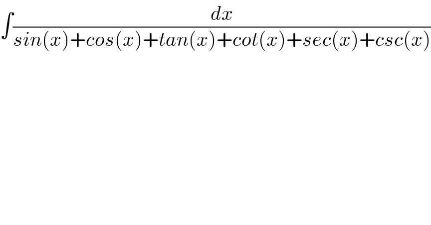 ∫(dx/(sin(x)+cos(x)+tan(x)+cot(x)+sec(x)+csc(x)))  