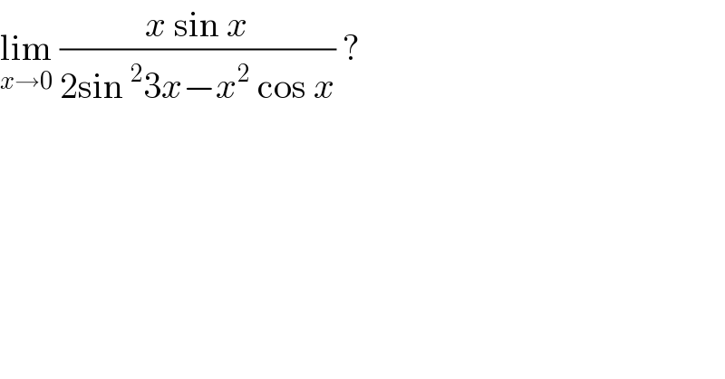 lim_(x→0)  ((x sin x)/(2sin^2 3x−x^2  cos x)) ?  