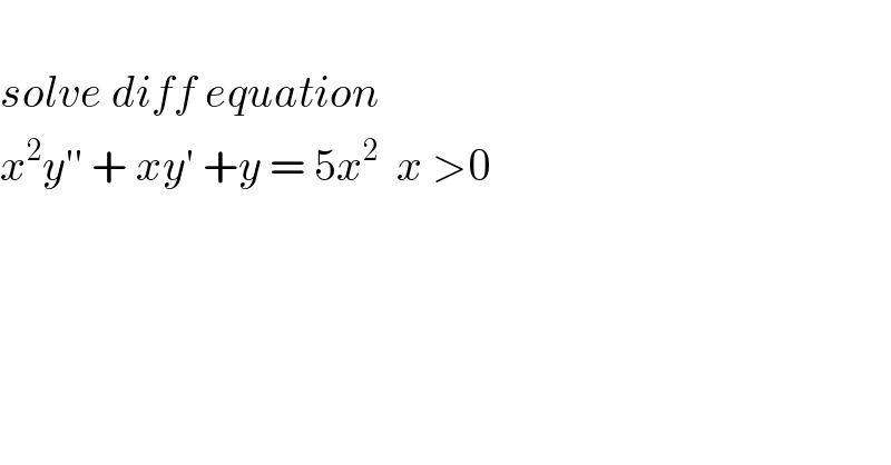   solve diff equation   x^2 y′′ + xy′ +y = 5x^2   x >0  