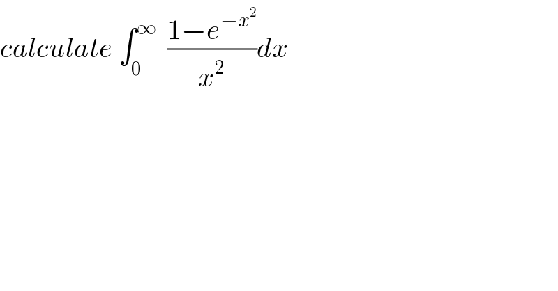 calculate ∫_0 ^∞   ((1−e^(−x^2 ) )/x^2 )dx  